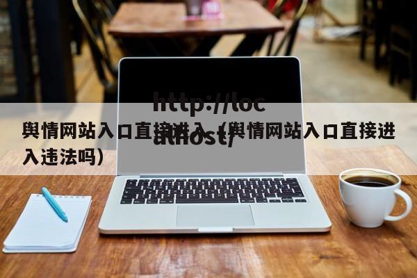 舆情网站入口直接进入（舆情网站入口直接进入违法吗）