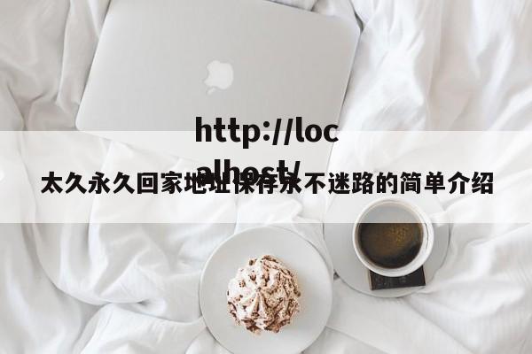 太久永久回家地址保存永不迷路的简单介绍