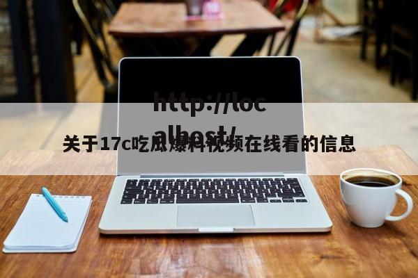 关于17c吃瓜爆料视频在线看的信息